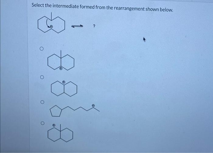 Solved Select the intermediate formed from the rearrangement | Chegg.com
