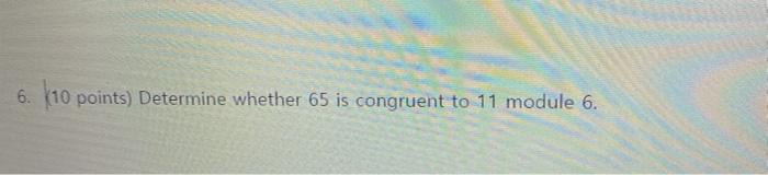 Solved 6. 110 points) Determine whether 65 is congruent to | Chegg.com