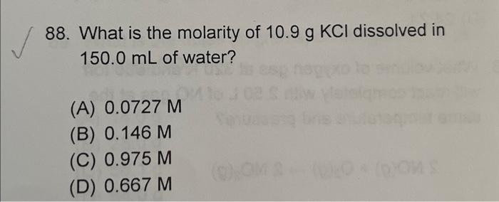 Solved 88. What is the molarity of 10.9 gKCl dissolved in | Chegg.com