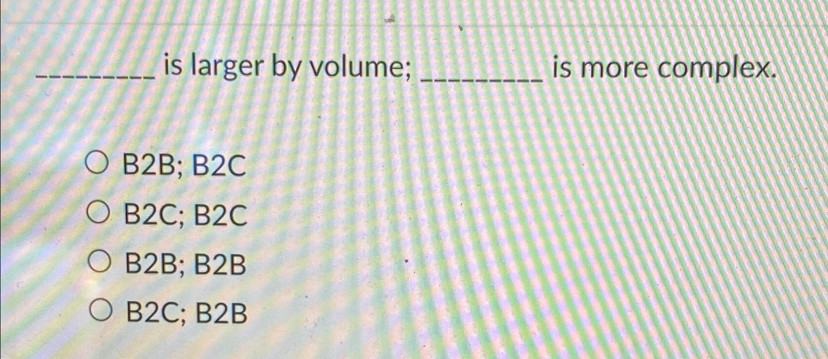 Solved is larger by volume; is more complex.B2B; B2CB2C; | Chegg.com