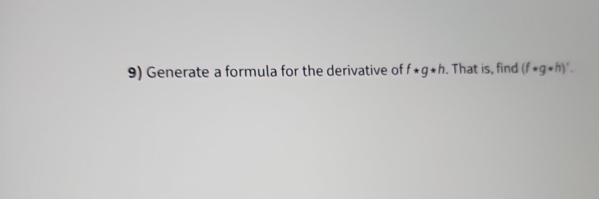 Solved 9) Generate a formula for the derivative of f∗g∗h. | Chegg.com