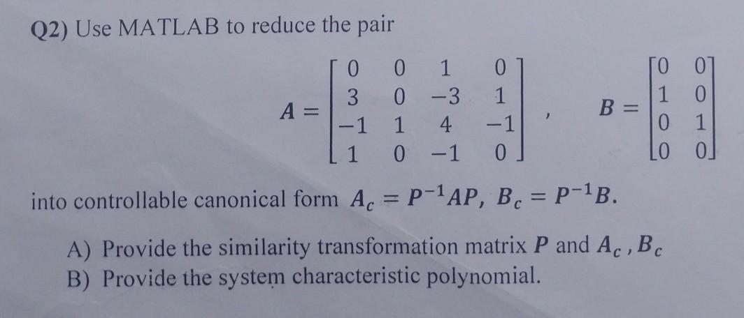 Solved Q2) Use MATLAB to reduce the pair TO 0 1 3 0 -3 A= -1 | Chegg.com