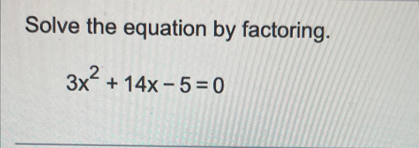 solved-solve-the-equation-by-factoring-3x2-14x-5-0-chegg