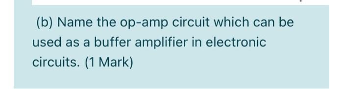 Solved (b) Name The Op-amp Circuit Which Can Be Used As A | Chegg.com