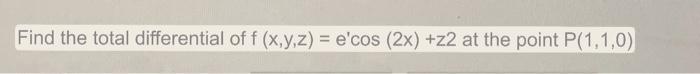 Find the total differential of \( f(x, y, z)=e^{\prime} \cos (2 x)+z 2 \) at the point \( P(1,1,0) \)