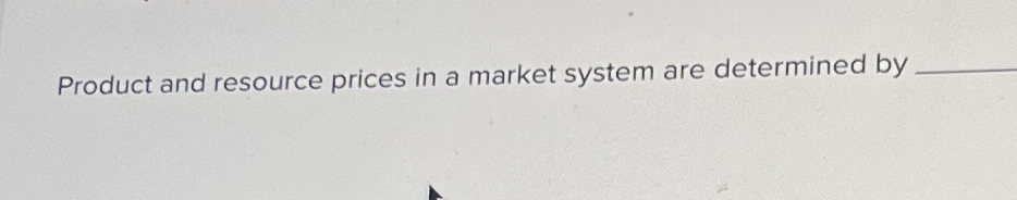 Solved Product and resource prices in a market system are | Chegg.com