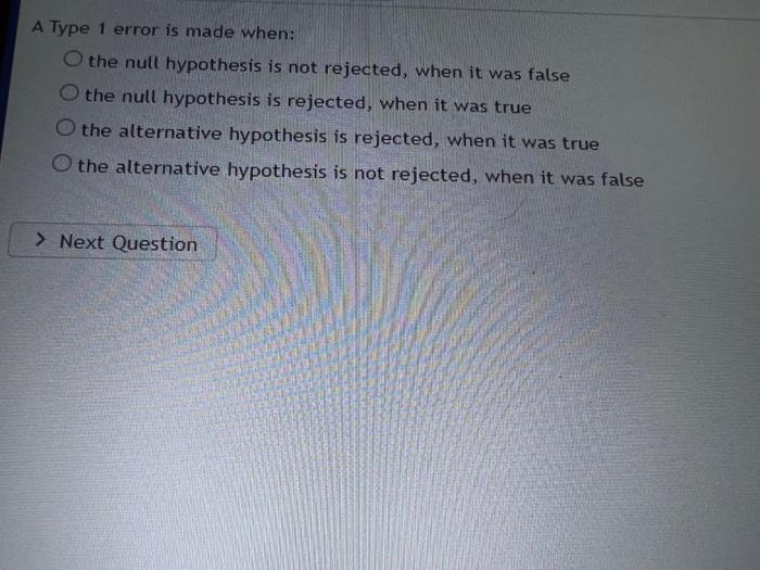 Solved A Type 1 error is made when: the null hypothesis is | Chegg.com