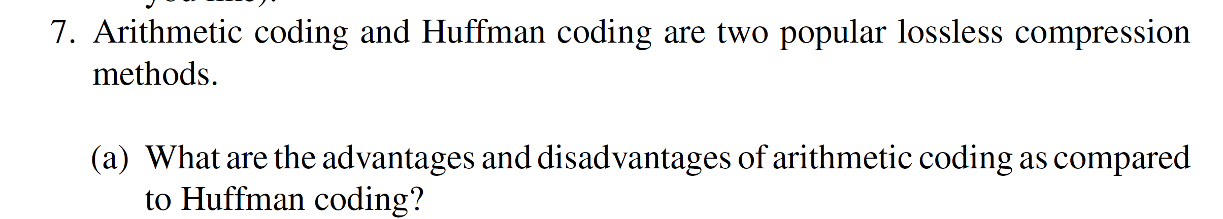 Solved 7. Arithmetic coding and Huffman coding are two | Chegg.com