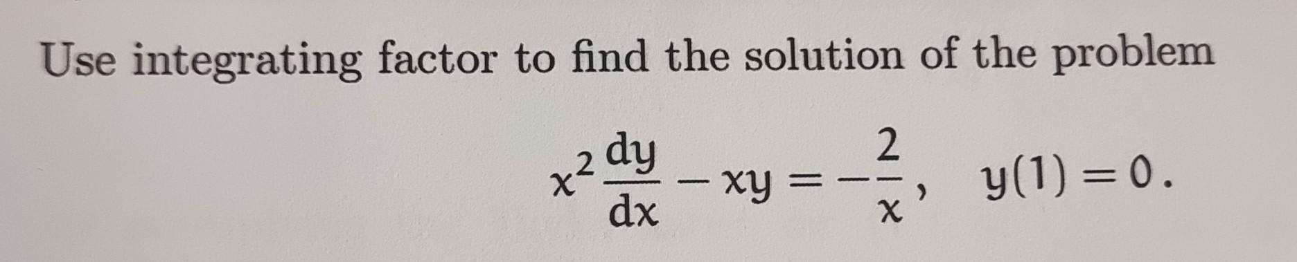 Solved Use integrating factor to find the solution of the | Chegg.com
