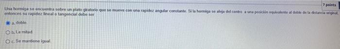 tatonces su rapidez lineal o tangencial dabe ser a. doble. b. La mited c. Se mantione igual