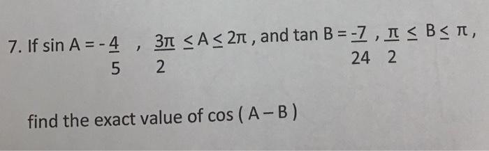 Solved 7. If sinA=−54,23π≤A≤2π, and tanB=24−7,2π≤B≤π, find | Chegg.com
