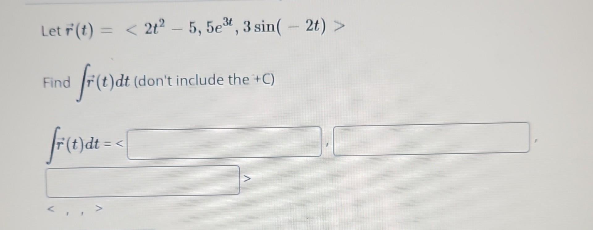 Solved Let R T 2t2−5 5e3t 3sin −2t Find ∫r T Dt Dont