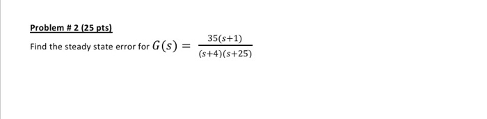 Solved Problem # 2 (25 pts) Find the steady state error for | Chegg.com