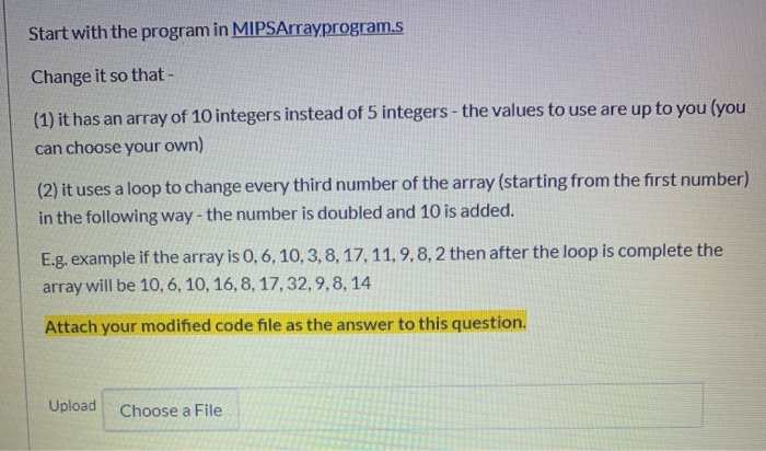Start with the program in MIPSArrayprogram.s Change it so that (1) it has an array of 10 integers instead of 5 integers - the