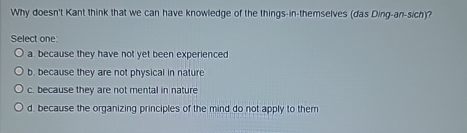Solved Why doesn't Kant think that we can have knowledge of | Chegg.com