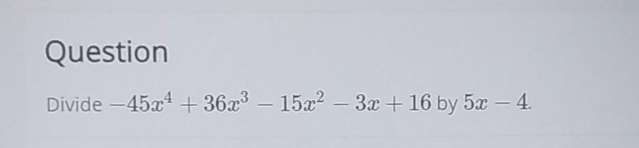 Solved Question Divide -45x4 + 36x3 – 15x2 – 3x + 16 by 5x – | Chegg.com