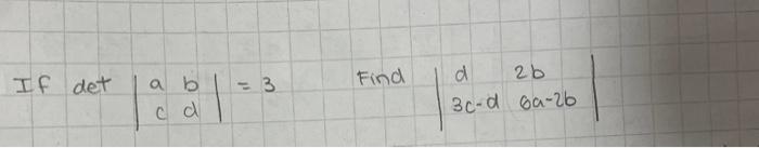 Solved If det ∣∣acbd∣∣=3 Find ∣∣d3c−d2b6a−2b∣∣ | Chegg.com