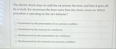 Solved The electric shock stays on until the rat presses | Chegg.com