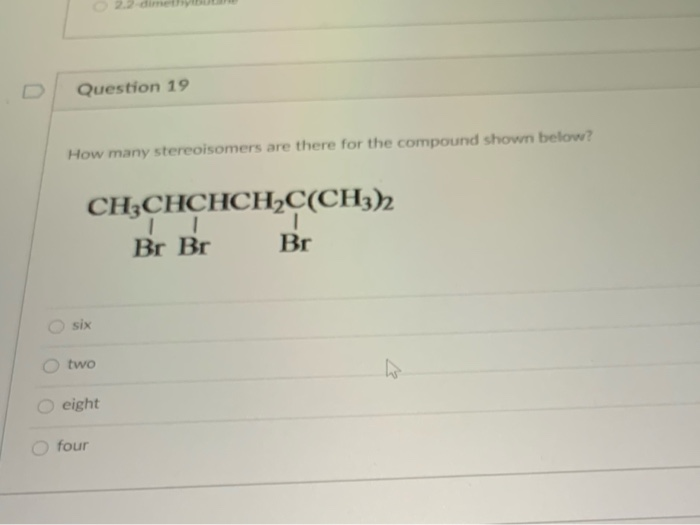 Solved Question 19 How Many Stereoisomers Are There For T Chegg Com