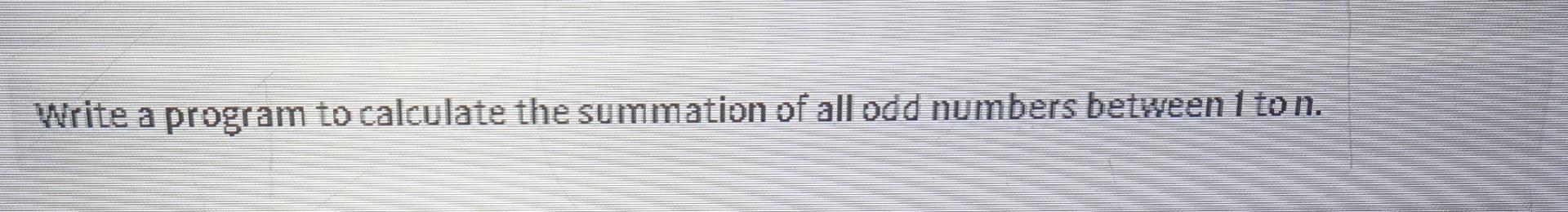 Solved Write a program to calculate the summation of all odd | Chegg.com