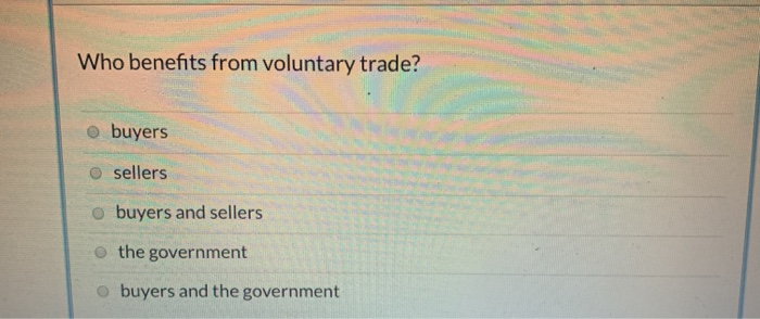 Solved Who Benefits From Voluntary Trade? O Buyers O Sellers | Chegg.com