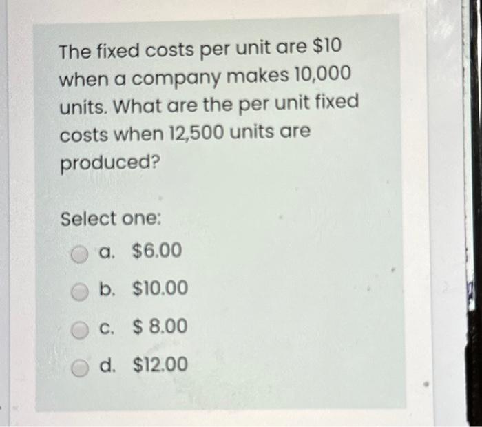 Solved The fixed costs per unit are 10 when a company makes