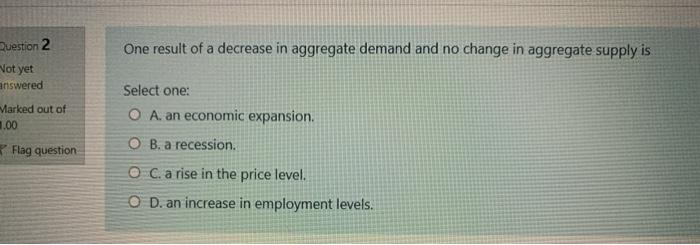 Solved Question 2 One result of a decrease in aggregate | Chegg.com