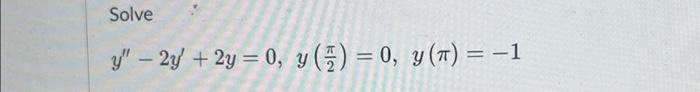 Solved Solve y" - 2y' + 2y = 0, y () = 0, y (π) = −1 | Chegg.com