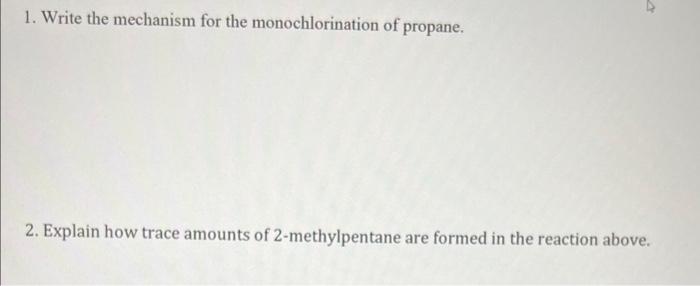 1. Write the mechanism for the monochlorination of propane.
2. Explain how trace amounts of 2-methylpentane are formed in the