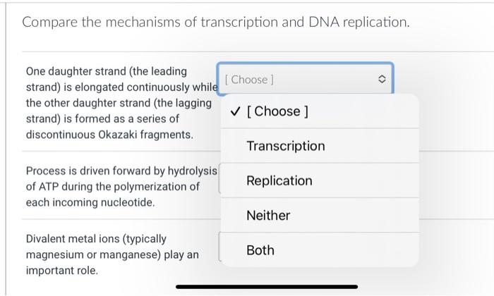 Compare the mechanisms of transcription and DNA replication.
One daughter strand (the leading strand) is elongated continuous