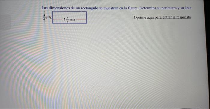 Las dimensiones de un rectángulo se muestran en la figura. Determina su perimetro y su årea. \[ \frac{5}{6} \text { puls } \]