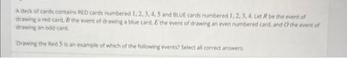 A deck of cards contains RED cards numbered 1, 2, 3,4,5 and Bcue cards numbered 1, 2,3,4. Let \( R \) be the event of drawing