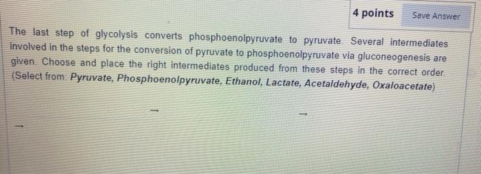 Solved 4 points Save Answer The last step of glycolysis | Chegg.com