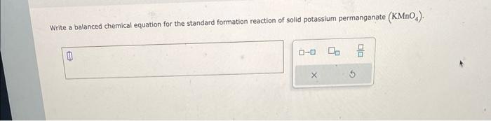 Write a balanced chemical equation for the standard formation reaction of solid potassium permanganate \( \left(\mathrm{KMnO}