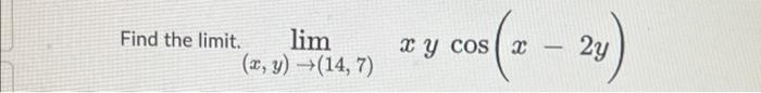 Find the limit. lim (x, y) →(14, 7) cos (z - 2y) x y cos x