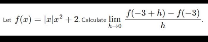 Solved Let F X ∣x∣x2 2 Calculate Limh→0hf −3 H −f −3