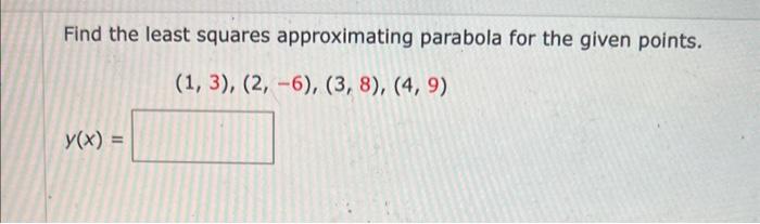 Solved Find the least squares approximating parabola for the | Chegg.com