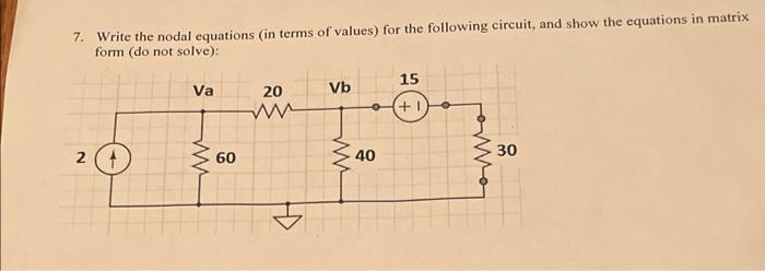 7. Write the nodal equations (in terms of values) for the following circuit, and show the equations in matrix form (do not so