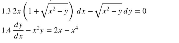 \( 1.32 x\left(1+\sqrt{x^{2}-y}\right) d x-\sqrt{x^{2}-y} d y=0 \) \( 1.4 \frac{d y}{d x}-x^{2} y=2 x-x^{4} \)