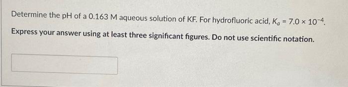 Solved Determine the pH of a 0.163 M aqueous solution of KF. | Chegg.com