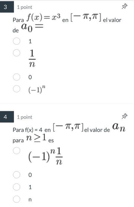 Para \( f(x)=x^{3} \) en \( [-\pi, \pi] \) el valor \( \mathrm{de} a_{0}= \) \( \frac{1}{n} \) \( (-1)^{n} \) 1 point Para \(