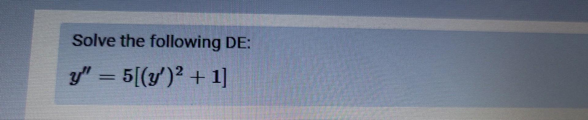 Solve the following DE: \[ y^{\prime \prime}=5\left[\left(y^{\prime}\right)^{2}+1\right] \]