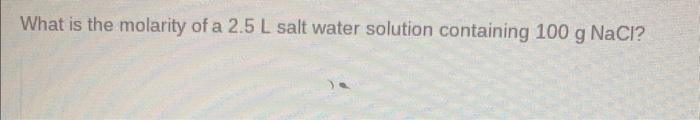 Solved What is the molarity of a 2.5 L salt water solution | Chegg.com