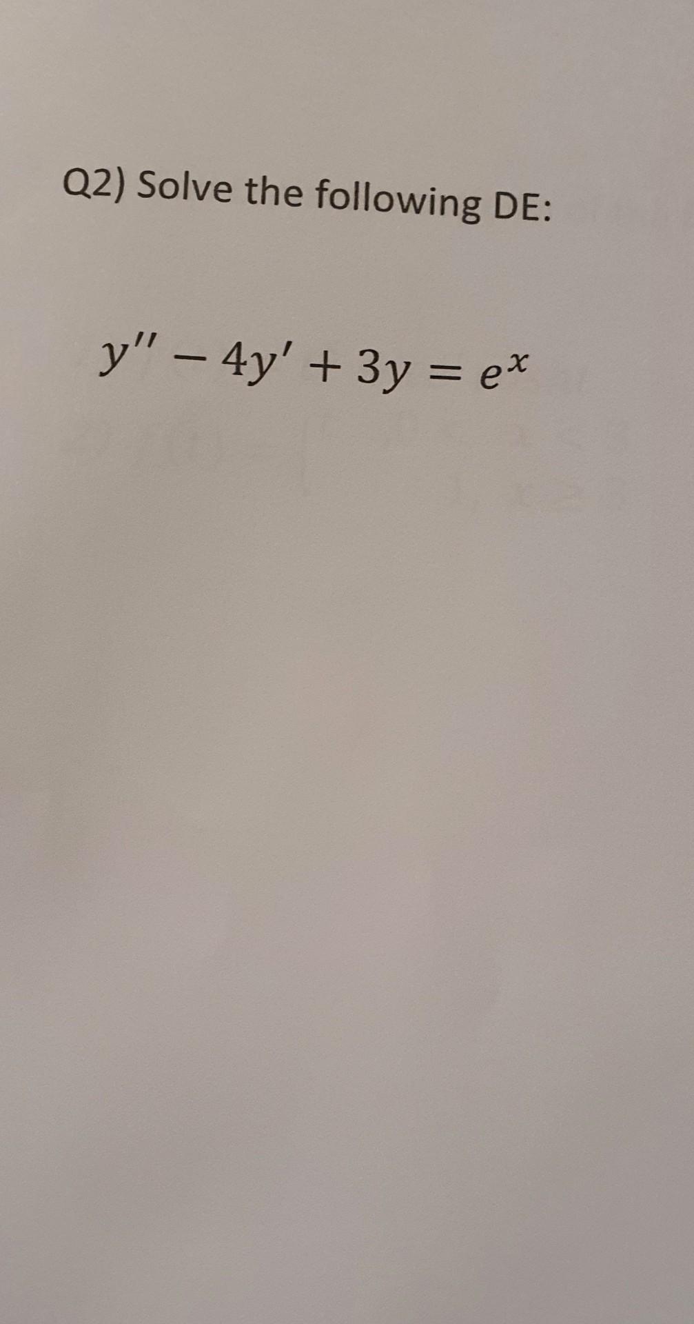 Q2) Solve the following DE: y - 4y + 3y = ex