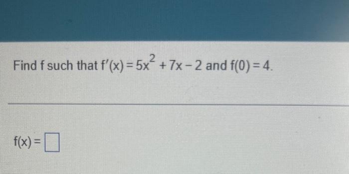 Solved Find F Such That F′ X 5x2 7x−2 And F 0 4 F X