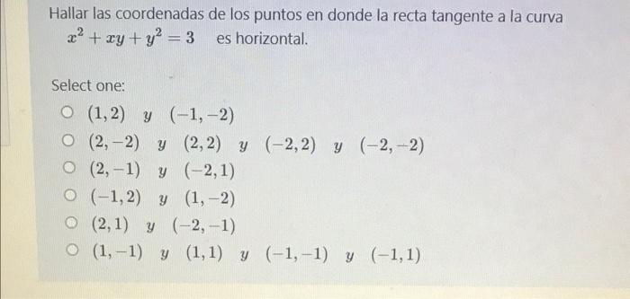 Hallar las coordenadas de los puntos en donde la recta tangente a la curva x2 + xy + y2 = 3 es horizontal, Select one: O (1,2