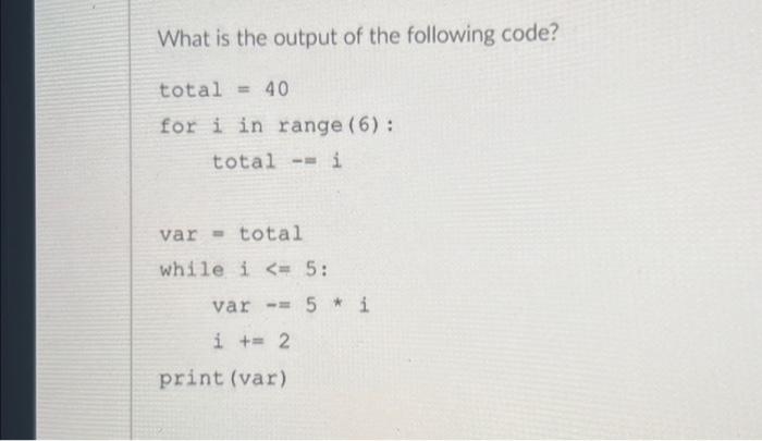 Solved What is the output of the following code? total = 40 | Chegg.com