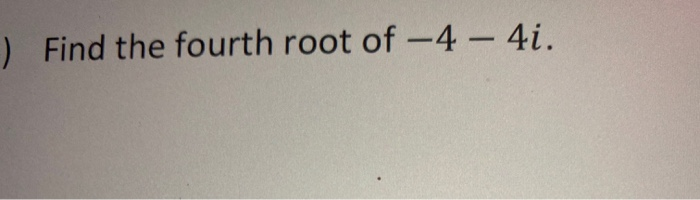Solved Find The Fourth Root Of 4 4i Chegg solved-find-the-fourth-root-of-4-4i-chegg