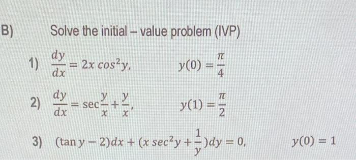 Solve the initial - value problem (IVP) 1) \( \frac{d y}{d x}=2 x \cos ^{2} y, \quad y(0)=\frac{\pi}{4} \) 2) \( \frac{d y}{d