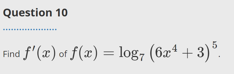 Solved Question 10Find f'(x) ﻿of f(x)=log7(6x4+3)5 | Chegg.com